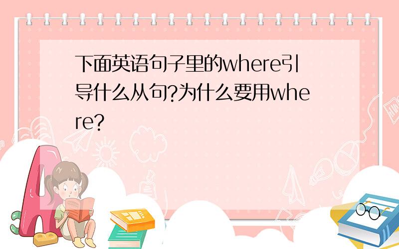 下面英语句子里的where引导什么从句?为什么要用where?