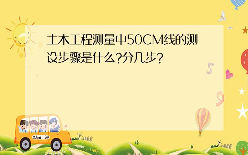 土木工程测量中50CM线的测设步骤是什么?分几步?