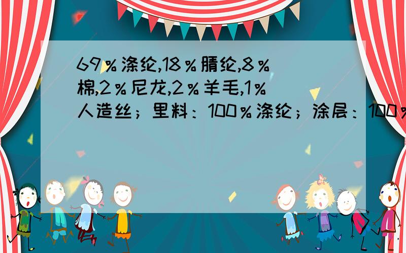 69％涤纶,18％腈纶,8％棉,2％尼龙,2％羊毛,1％人造丝；里料：100％涤纶；涂层：100％聚氨酯