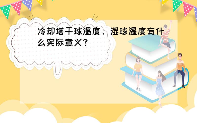 冷却塔干球温度、湿球温度有什么实际意义?