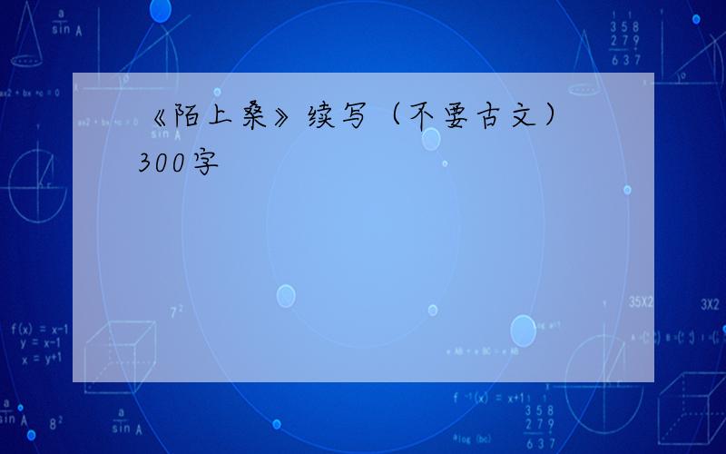 《陌上桑》续写（不要古文） 300字