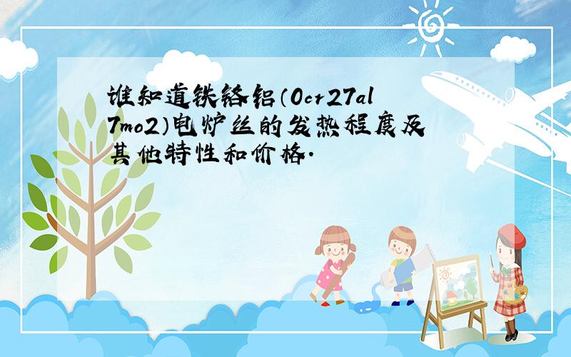 谁知道铁铬铝（0cr27al7mo2）电炉丝的发热程度及其他特性和价格.