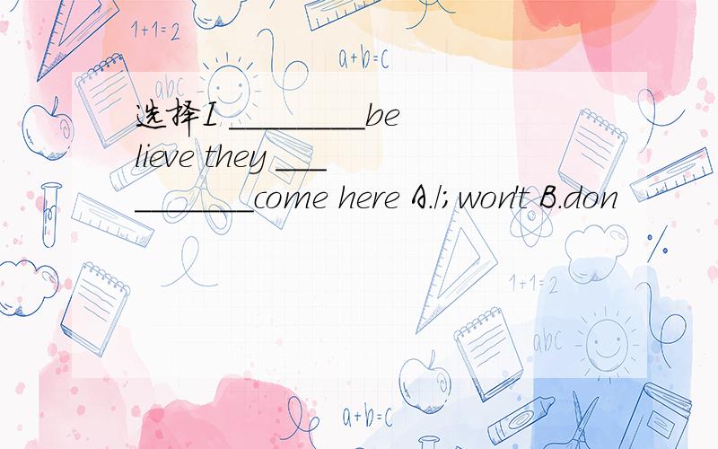 选择I ________believe they __________come here A./;won't B.don