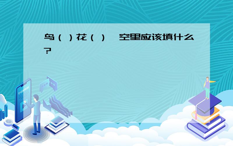 鸟（）花（）,空里应该填什么?