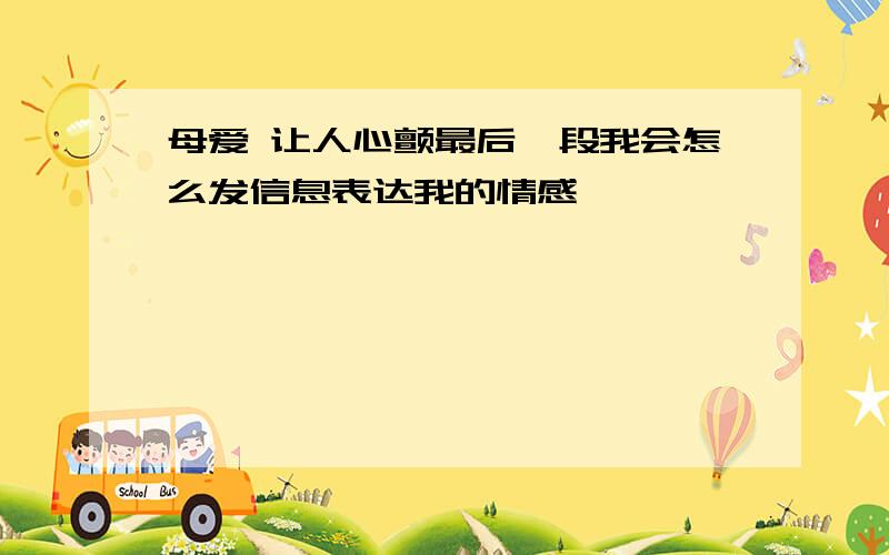 母爱 让人心颤最后一段我会怎么发信息表达我的情感