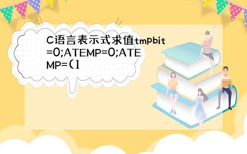 C语言表示式求值tmpbit=0;ATEMP=0;ATEMP=(1