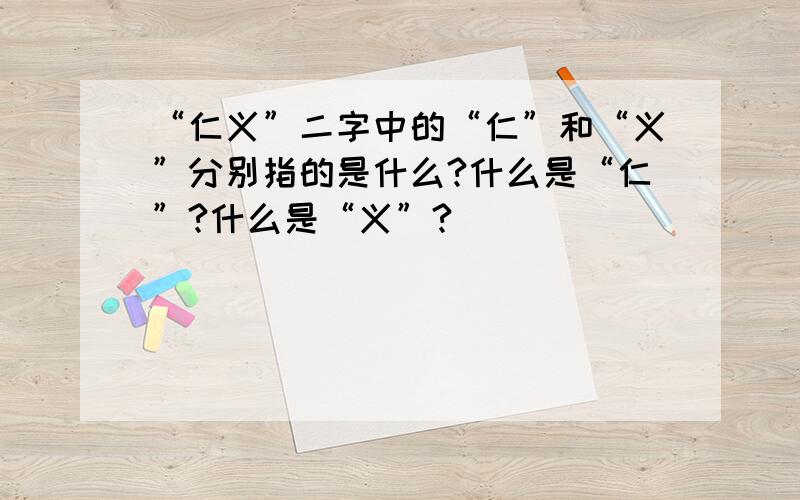 “仁义”二字中的“仁”和“义”分别指的是什么?什么是“仁”?什么是“义”?