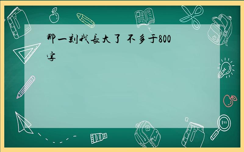 那一刻我长大了 不多于800字