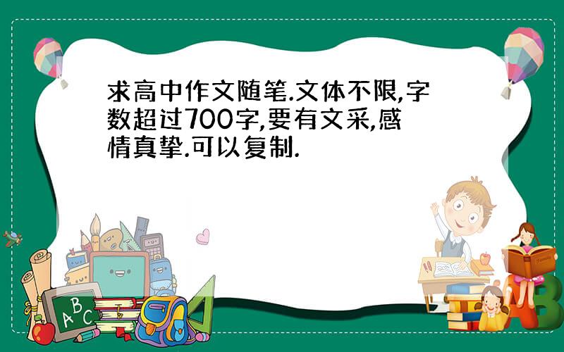 求高中作文随笔.文体不限,字数超过700字,要有文采,感情真挚.可以复制.