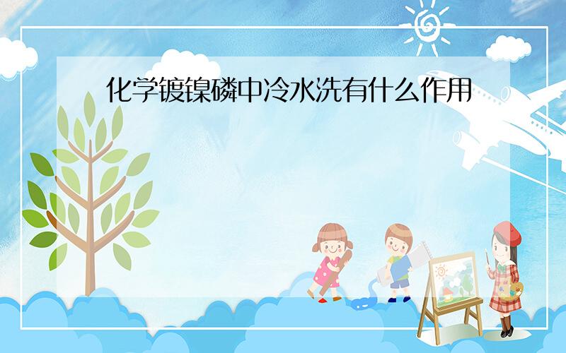 化学镀镍磷中冷水洗有什么作用