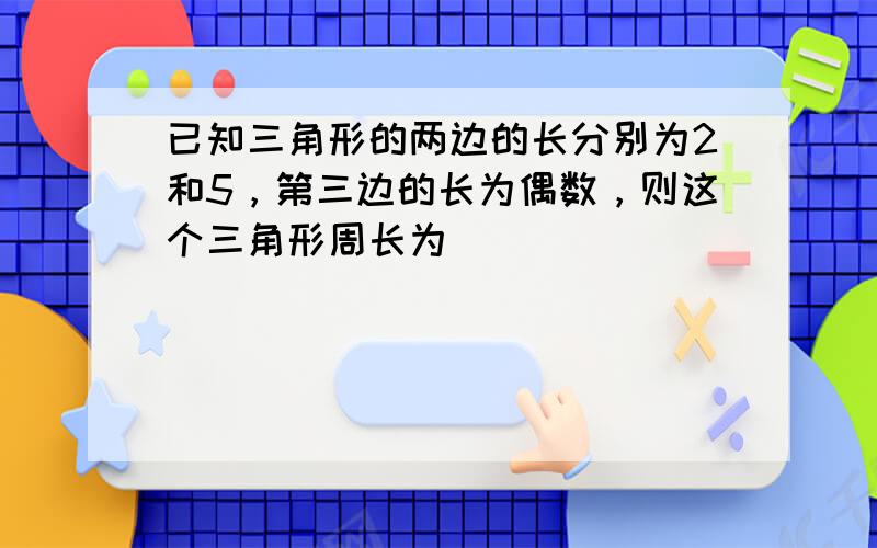 已知三角形的两边的长分别为2和5，第三边的长为偶数，则这个三角形周长为（　　）