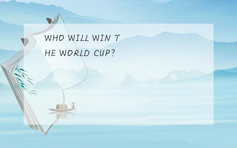 WHO WILL WIN THE WORLD CUP?