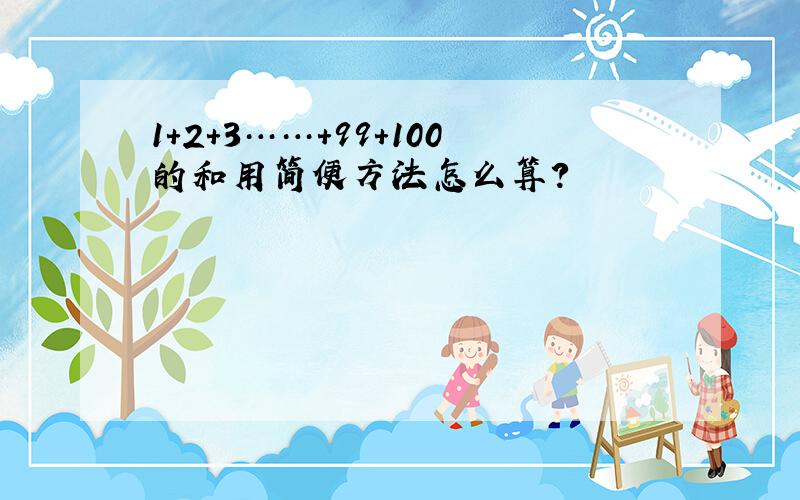 1+2+3……+99+100的和用简便方法怎么算?