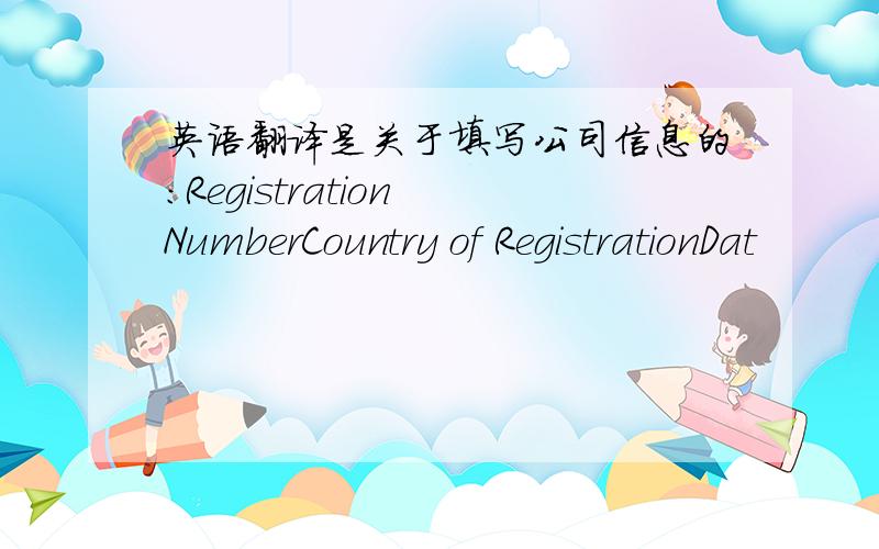 英语翻译是关于填写公司信息的：Registration NumberCountry of RegistrationDat