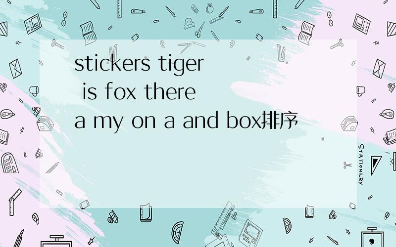 stickers tiger is fox there a my on a and box排序