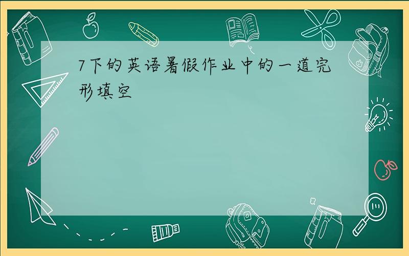 7下的英语暑假作业中的一道完形填空