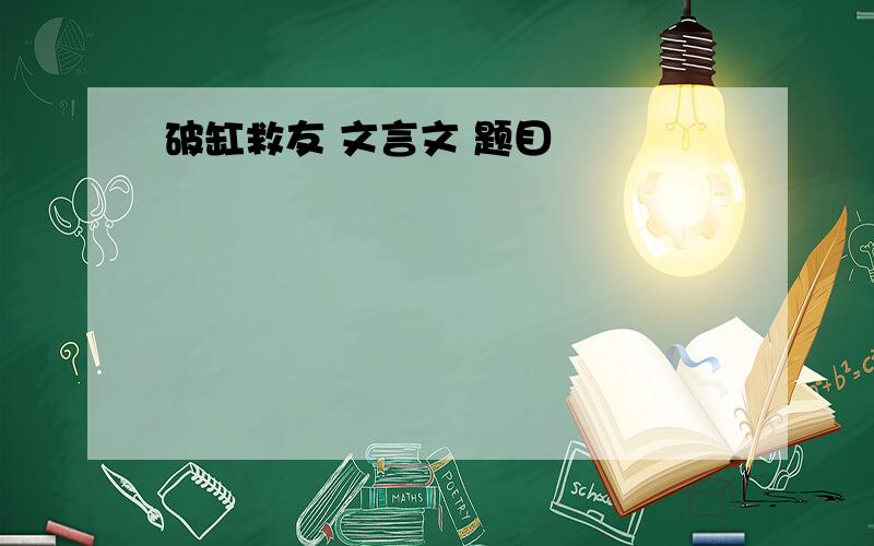 破缸救友 文言文 题目