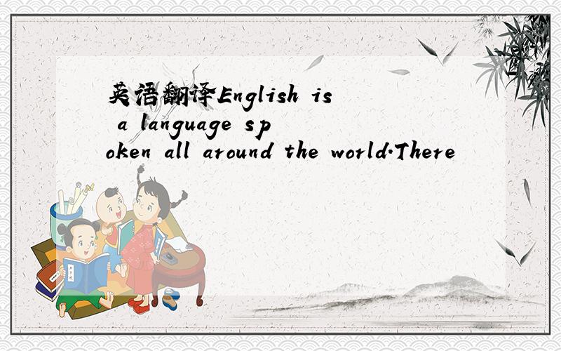 英语翻译English is a language spoken all around the world.There