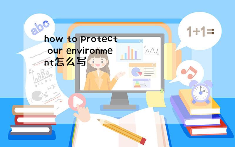 how to protect our environment怎么写