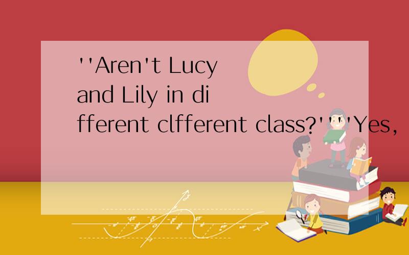 ''Aren't Lucy and Lily in different clfferent class?''''Yes,