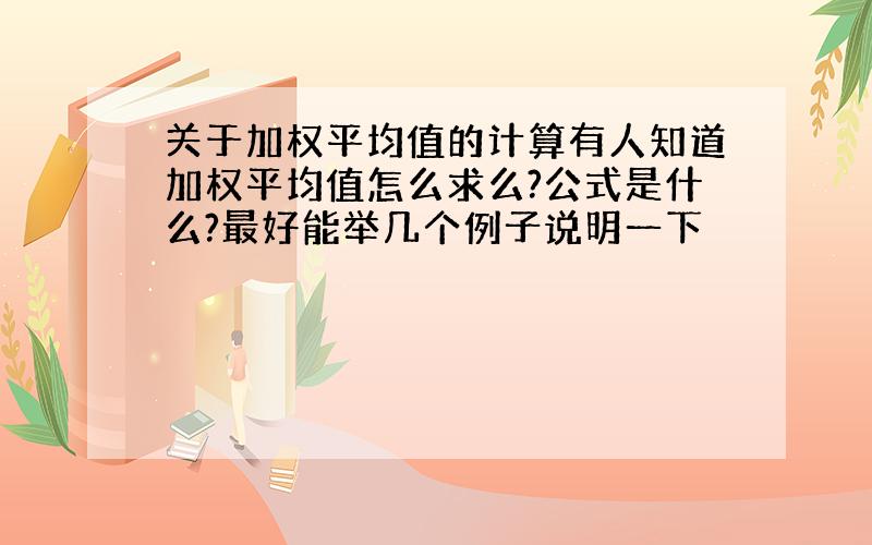 关于加权平均值的计算有人知道加权平均值怎么求么?公式是什么?最好能举几个例子说明一下