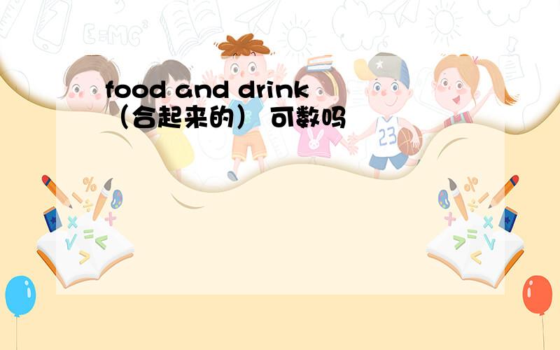 food and drink（合起来的） 可数吗