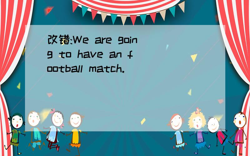 改错:We are going to have an football match.