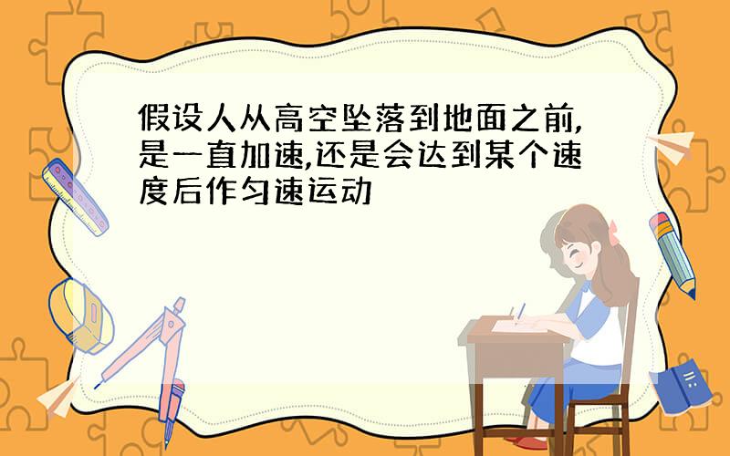 假设人从高空坠落到地面之前,是一直加速,还是会达到某个速度后作匀速运动