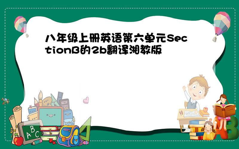 八年级上册英语第六单元SectionB的2b翻译湘教版