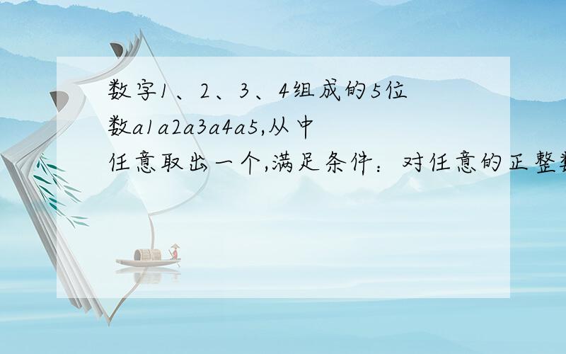 数字1、2、3、4组成的5位数a1a2a3a4a5,从中任意取出一个,满足条件：对任意的正整数J（1小于等于J小于等于5