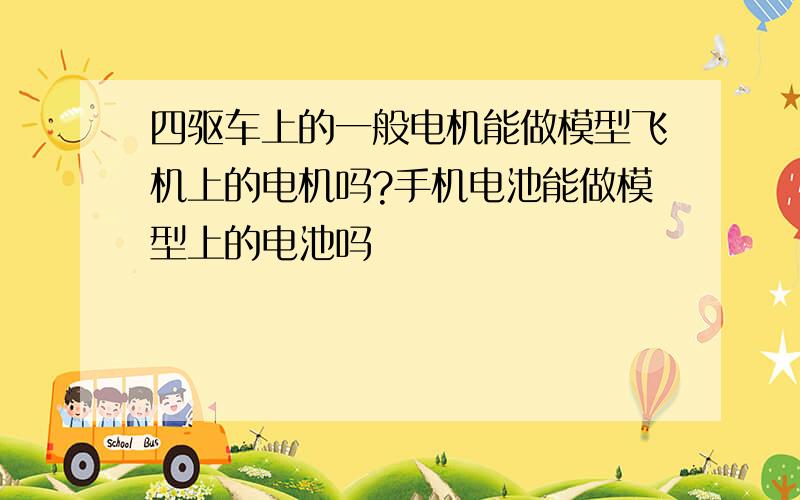 四驱车上的一般电机能做模型飞机上的电机吗?手机电池能做模型上的电池吗