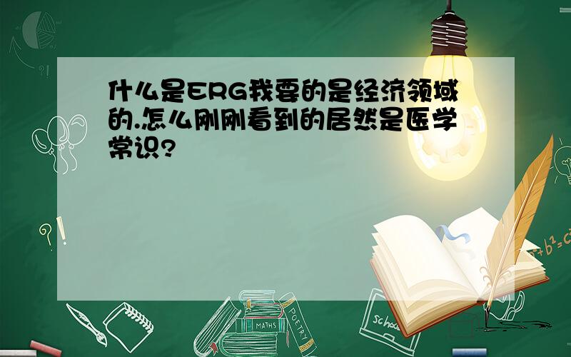 什么是ERG我要的是经济领域的.怎么刚刚看到的居然是医学常识?