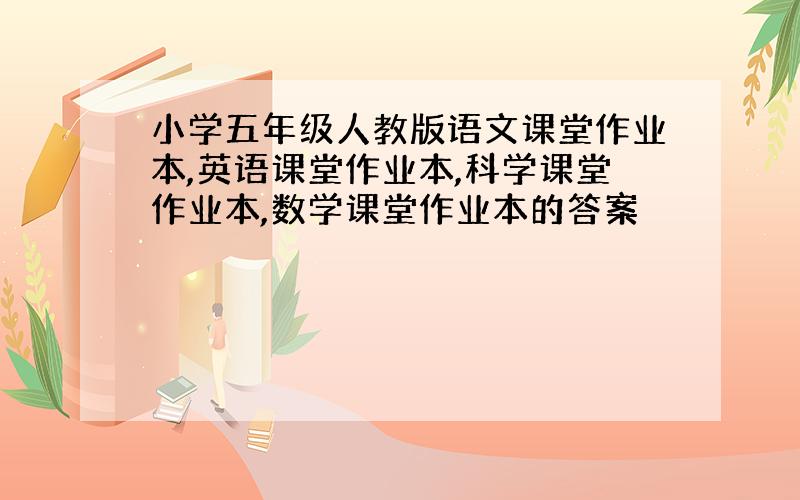 小学五年级人教版语文课堂作业本,英语课堂作业本,科学课堂作业本,数学课堂作业本的答案