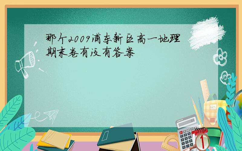 那个2009浦东新区高一地理期末卷有没有答案