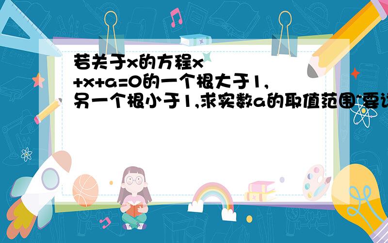 若关于x的方程x²+x+a=0的一个根大于1,另一个根小于1,求实数a的取值范围~要详解