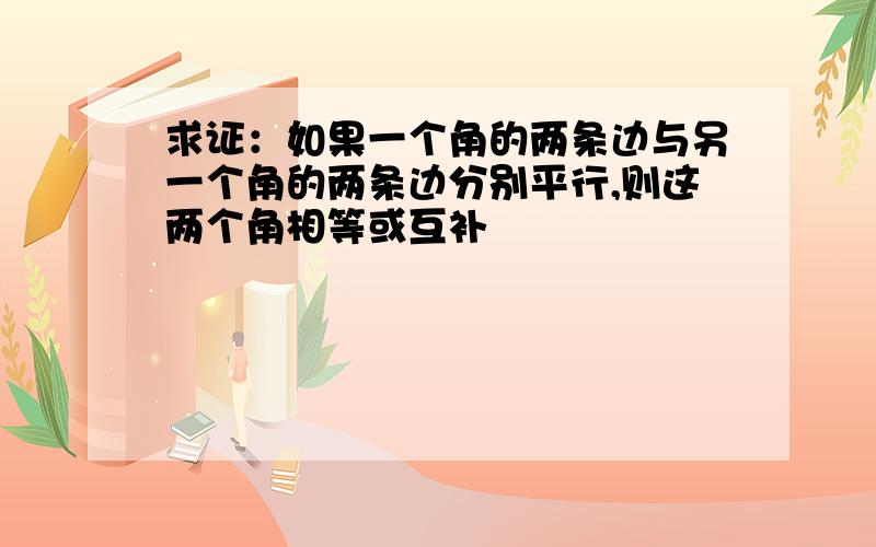 求证：如果一个角的两条边与另一个角的两条边分别平行,则这两个角相等或互补