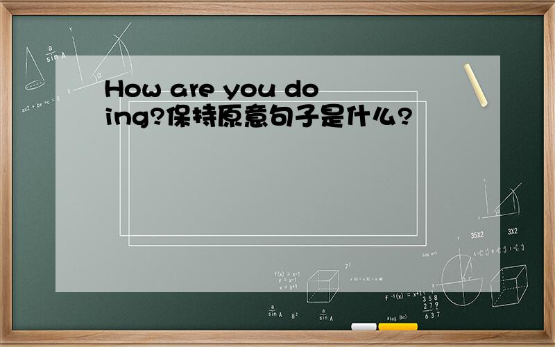 How are you doing?保持原意句子是什么?