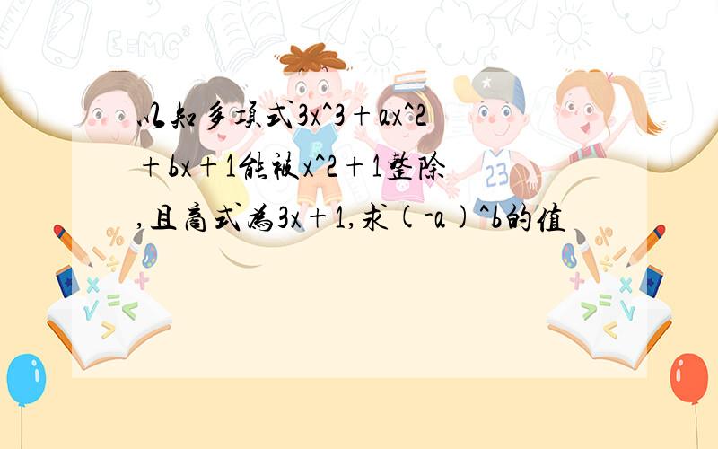 以知多项式3x^3+ax^2+bx+1能被x^2+1整除,且商式为3x+1,求(-a)^b的值