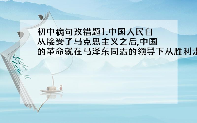 初中病句改错题1.中国人民自从接受了马克思主义之后,中国的革命就在马泽东同志的领导下从胜利走向胜利2..奥地利的登山俱乐