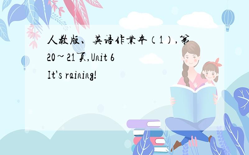 人教版、英语作业本（1）,第20~21页,Unit 6 It's raining!