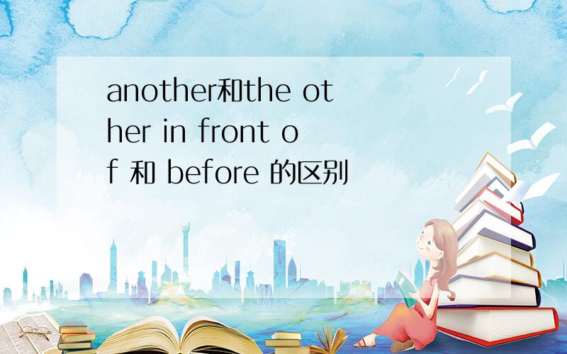 another和the other in front of 和 before 的区别