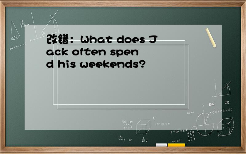 改错：What does Jack often spend his weekends?