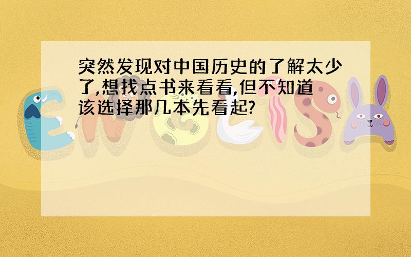 突然发现对中国历史的了解太少了,想找点书来看看,但不知道该选择那几本先看起?