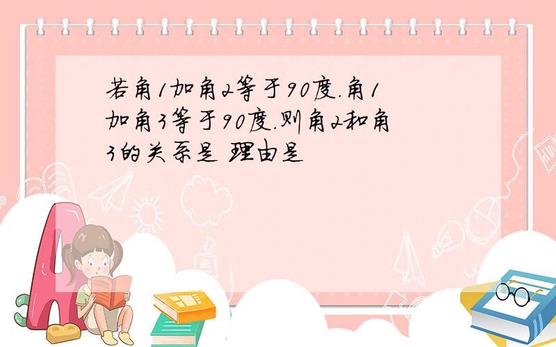 若角1加角2等于90度.角1加角3等于90度.则角2和角3的关系是 理由是