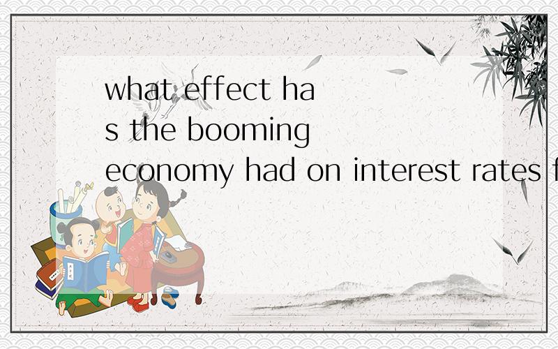 what effect has the booming economy had on interest rates fo