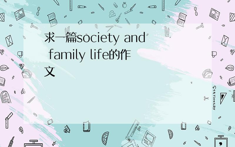 求一篇society and family life的作文