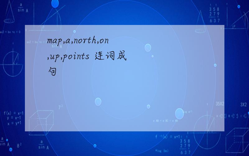 map,a,north,on,up,points 连词成句