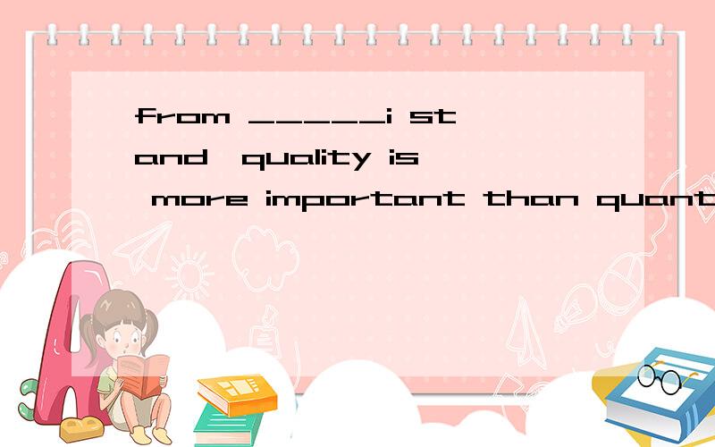 from _____i stand,quality is more important than quantity