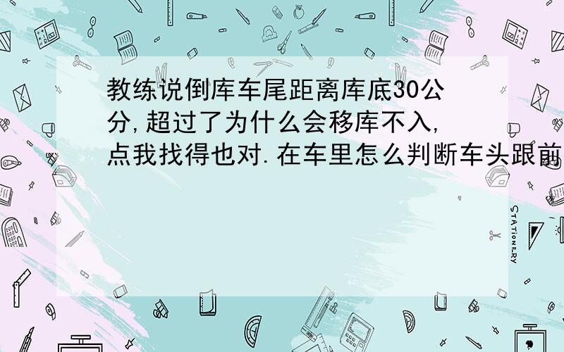 教练说倒库车尾距离库底30公分,超过了为什么会移库不入,点我找得也对.在车里怎么判断车头跟前后杆距离