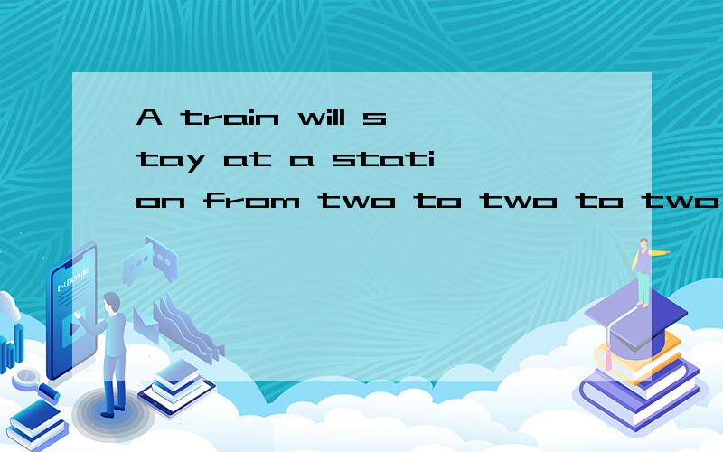 A train will stay at a station from two to two to two two.